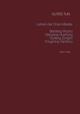 Gutes tun. Lehren der chinesischen Zen-Meister Baotang Wuzhu, Nanyang Huizhong, Guifeng Zon